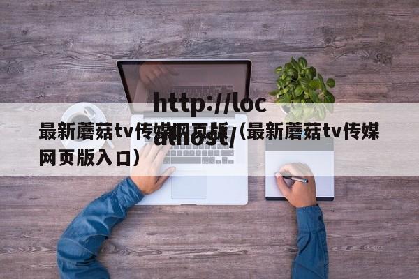 最新蘑菇tv传媒网页版(最新蘑菇tv传媒网页版入口)